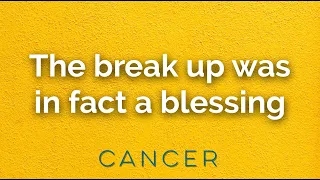 CANCER - The break up was in fact a blessing (April Midmonth)