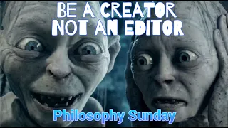 Be a CREATOR not an EDITOR | Philosophy Sunday