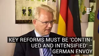 Key Reforms Must Be 'Continued And Intensified' – German Envoy