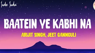 Baatein Ye Kabhi Na (Lyrics) - Jeet Gannguli, Arijit Singh