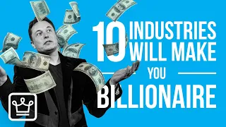 10 MOST Likely Industries That Can make YOU a BILLIONAIRE