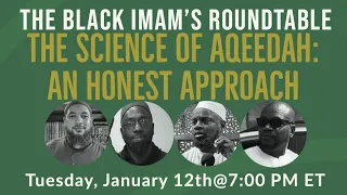 The Black Imam's Roundtable. The Science of Aqeedah: An Honest Approach. January 12, 2021.