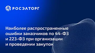 Наиболее распространенные ошибки заказчиков по 44-ФЗ и 223-ФЗ при организации и проведении закупок.