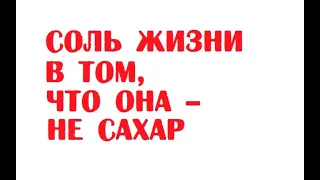 Соль жизни в том, что она не сахар