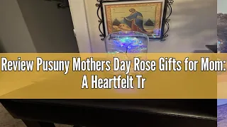 Review Pusuny Mothers Day Rose Gifts for Mom: A Heartfelt Tribute to Eternal Love