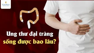 Ung thư đại tràng sống được bao lâu?