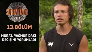 Survivor 2018 | 13. Bölüm | Murat, Yağmur'daki Değişimi Yorumladı | Şaşırtıcı