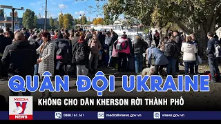 Quân đội Ukraine không cho người dân Kherson ra khỏi thành phố - VNEWS