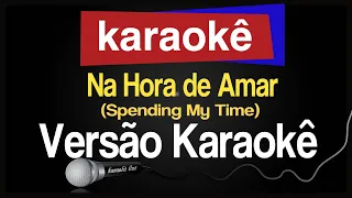 Karaokê - Na Hora de Amar (Spending My Time) - Versão Karaokê 🎤