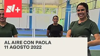 Al Aire con Paola I Programa Completo 11 Agosto 2022