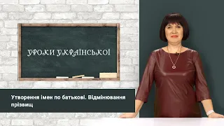 «Уроки української» Утворення імен по батькові. Відмінювання прізвищ
