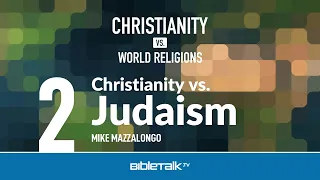 Christianity vs. Judaism | Mike Mazzalongo | BibleTalk.tv