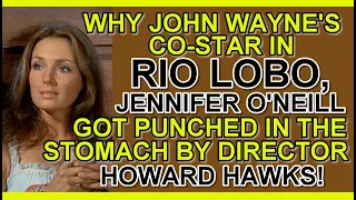 Why JOHN WAYNE'S co-star in RIO LOBO, JENNIFER O'NEILL got punched in the stomach by the director!