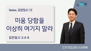 [요한일서 시리즈 12] 요한일서 3:11-15 미움 당함을 이상히 여기지 말라 I 한길교회 수요예배 I 이상천 목사