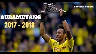 Aubameyang - Goal Show - 2017/2018 HD