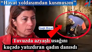 Tovuzda azyaşlı uşağını küçədə yatızdıran qadın danışdı: “Həyat yoldaşımdan küsmüşəm”