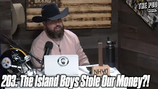 203. The Island Boys Stole Our Money? | The Pod