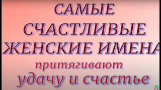 Самые счастливые женские имена : притягивают удачу и счастье.