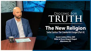 Social Justice-The Counterfeit Gospel (Part Four): Digging for Truth Episode 193