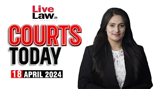 Courts Today 18.04.24: EVM-VVPAT Verification| Arvind Kejriwal| Isha Foundation| Brij Bhushan Singh