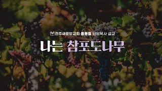 [전주새중앙교회] 복음메세지32 "나는 참 포도나무"