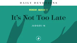 It’s Not Too Late – Daily Devotional