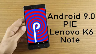 Install Android 9.0 Pie on Lenovo K6 Note (LineageOS 16) - How to Guide!