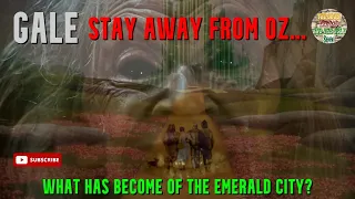 Gale Stay Away from Oz... What has become of The Emerald City?