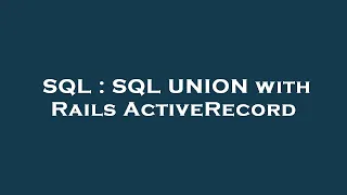 SQL : SQL UNION with Rails ActiveRecord