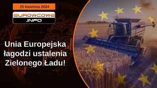 Surowcowe info 25 kwietnia 2024 – Unia Europejska łagodzi ustalenia Zielonego Ładu!