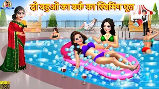 दो बहुओं का बर्फ का स्विमिंग पूल | Barf Ka Swimming Pool | Saas Bahu | Hindi Kahani | Moral Stories