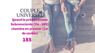 COUPLE UNIVERSEL   185 : Quand la prédominante Subconsciente = Yin (HPE) chemine en premier