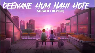 Deewane hum nahi hote {slowed+reverb} | RM Lofi |