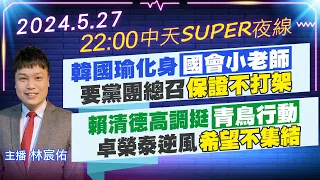 【5/27即時新聞】韓國瑜化身國會小老師要 黨團總召保證不打架 賴清德高調挺青鳥行動 卓榮泰逆風希望不集結｜中天SUPER夜線 20240527 @CtiNews