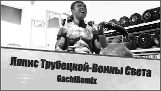 Ляпис Трубецкой - ♂Воины Света♂(GachiRemix; GachiBass)