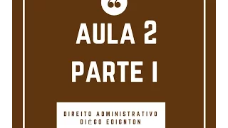 AULA 2 - DIREITO ADMINISTRATIVO - ORGANIZAÇÃO DO ESTADO - PARTE I - Diego Edington