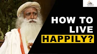 Sadhguru Answers | How to Live Happily?