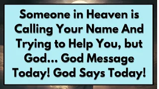 ✝️Someone in Heaven is Calling Your Name And Trying to Help You. God Message Today! God Says Today!