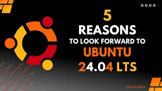 5 Reasons to Look forward to Upcoming Ubuntu 24.04LTS