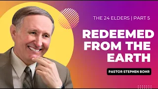 Part 5. Redeemed From The Earth | Pastor Stephen Bohr - (The 24 Elders)
