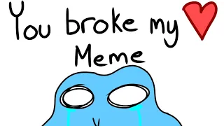 You broke my heart (Meme)