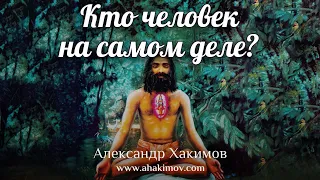 КТО ЧЕЛОВЕК НА САМОМ ДЕЛЕ? - Александр Хакимов - Алматы, 2019