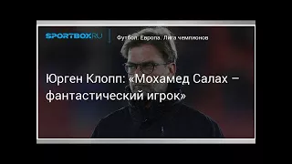 Футбол. Юрген Клопп: «Мохамед Салах – фантастический игрок»