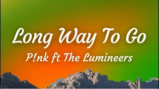 [Lyrics] Long Way To Go - P!nk ft The Lumineers