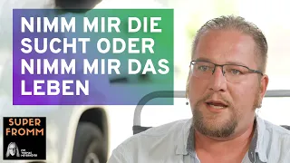 Nimm mir die Sucht oder nimm mir das Leben