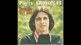 Pierre Groscolas, L'AMOUR EST ROI, interprétée par Gérard Vermont