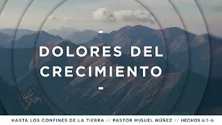 Dolores del crecimiento - Pastor Miguel Núñez