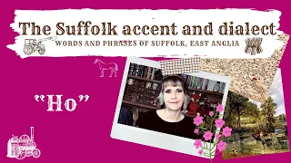 The Suffolk accent and dialect, East Anglia (27) 'Ho'