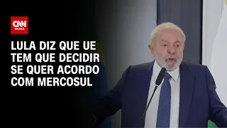 Lula diz que UE tem que decidir se quer acordo com Mercosul | CNN NOVO DIA