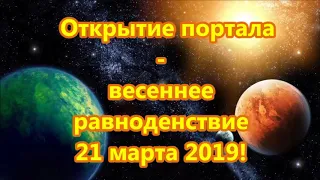 Открытие портала  -  весеннее  равноденствие  21 марта 2019!